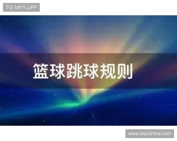 篮球跳球规则详解及其在比赛中的执行要点